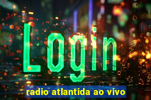 radio atlantida ao vivo